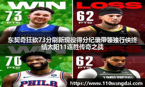 东契奇狂砍73分刷新现役得分纪录带领独行侠终结太阳11连胜传奇之战
